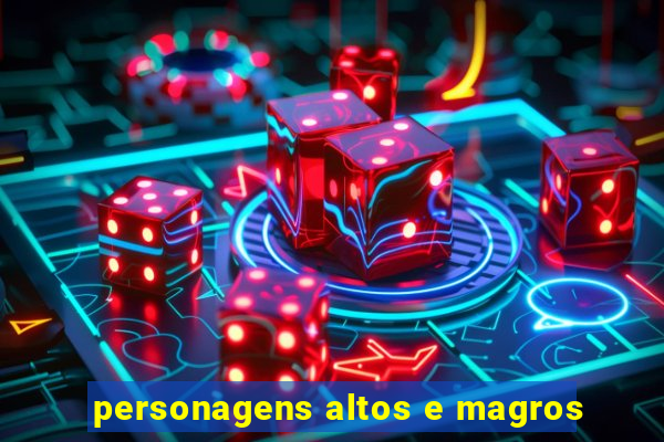 personagens altos e magros